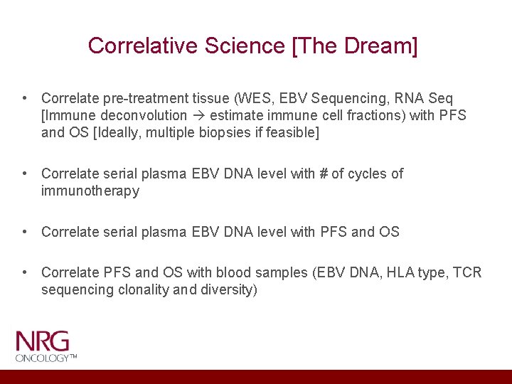 Correlative Science [The Dream] • Correlate pre-treatment tissue (WES, EBV Sequencing, RNA Seq [Immune