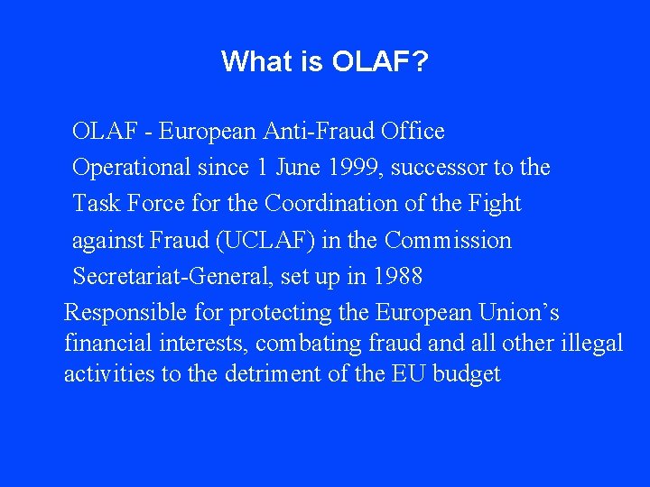 What is OLAF? OLAF - European Anti-Fraud Office Operational since 1 June 1999, successor