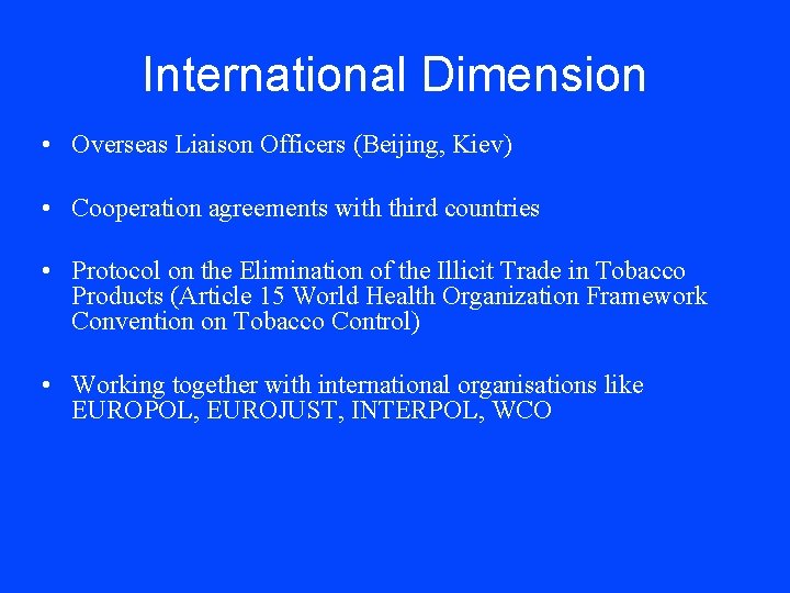 International Dimension • Overseas Liaison Officers (Beijing, Kiev) • Cooperation agreements with third countries