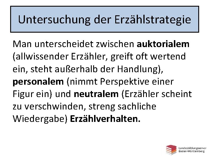 Untersuchung der Erzählstrategie Man unterscheidet zwischen auktorialem (allwissender Erzähler, greift oft wertend ein, steht