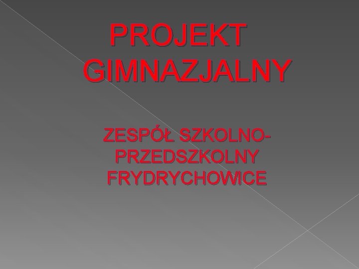 PROJEKT GIMNAZJALNY ZESPÓŁ SZKOLNOPRZEDSZKOLNY FRYDRYCHOWICE 