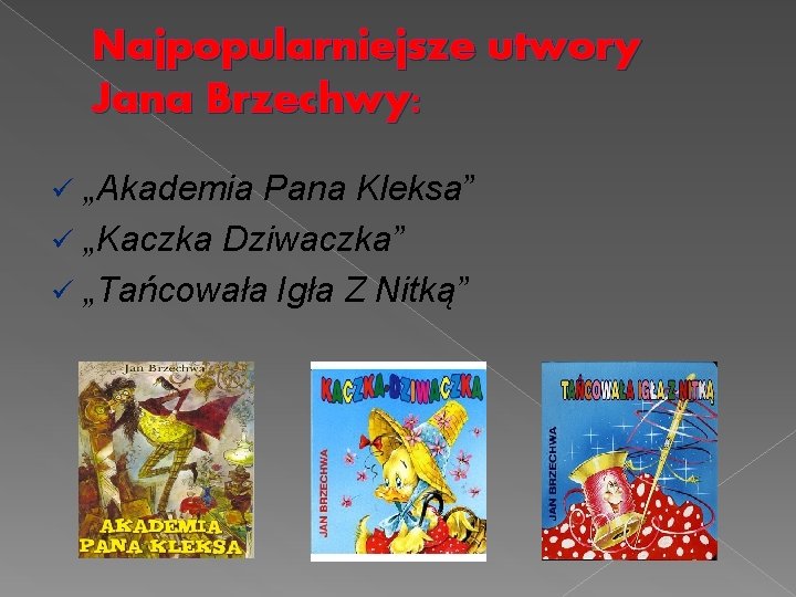 Najpopularniejsze utwory Jana Brzechwy: „Akademia Pana Kleksa” ü „Kaczka Dziwaczka” ü „Tańcowała Igła Z