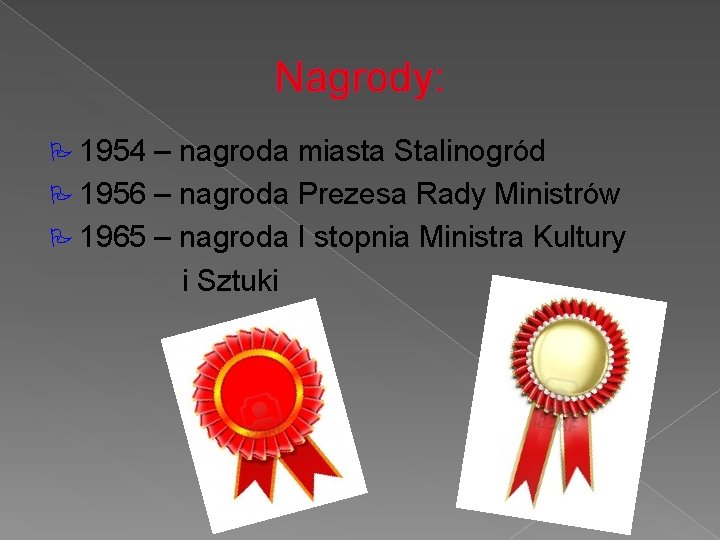 Nagrody: P 1954 – nagroda miasta Stalinogród P 1956 – nagroda Prezesa Rady Ministrów