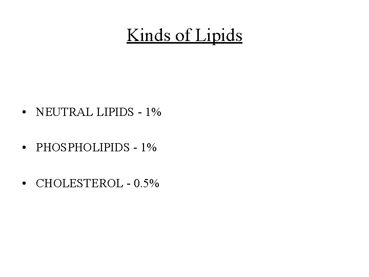 Kinds of Lipids • NEUTRAL LIPIDS - 1% • PHOSPHOLIPIDS - 1% • CHOLESTEROL