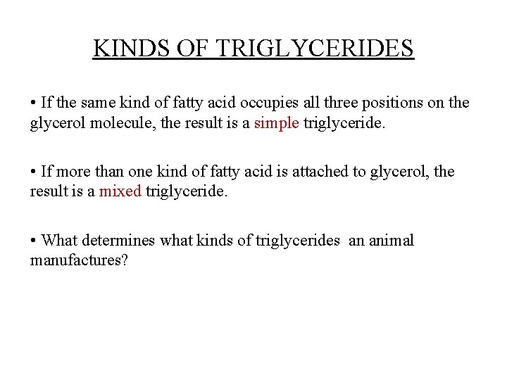 KINDS OF TRIGLYCERIDES • If the same kind of fatty acid occupies all three