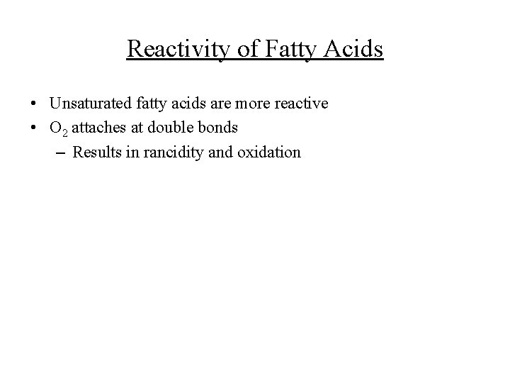 Reactivity of Fatty Acids • Unsaturated fatty acids are more reactive • O 2