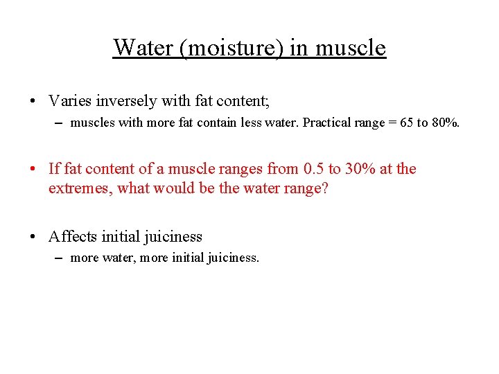 Water (moisture) in muscle • Varies inversely with fat content; – muscles with more