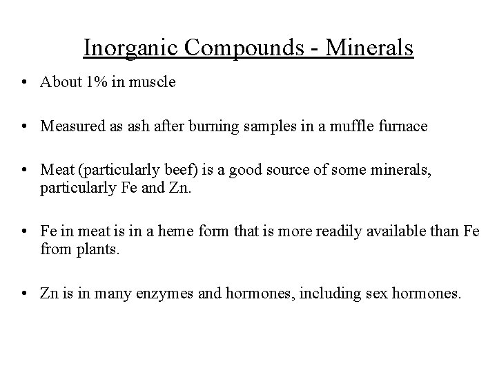 Inorganic Compounds - Minerals • About 1% in muscle • Measured as ash after