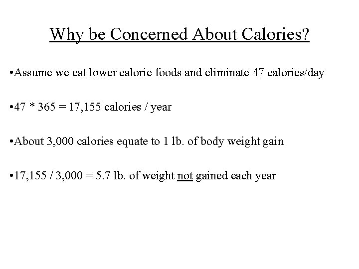 Why be Concerned About Calories? • Assume we eat lower calorie foods and eliminate