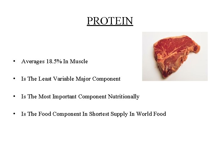 PROTEIN • Averages 18. 5% In Muscle • Is The Least Variable Major Component