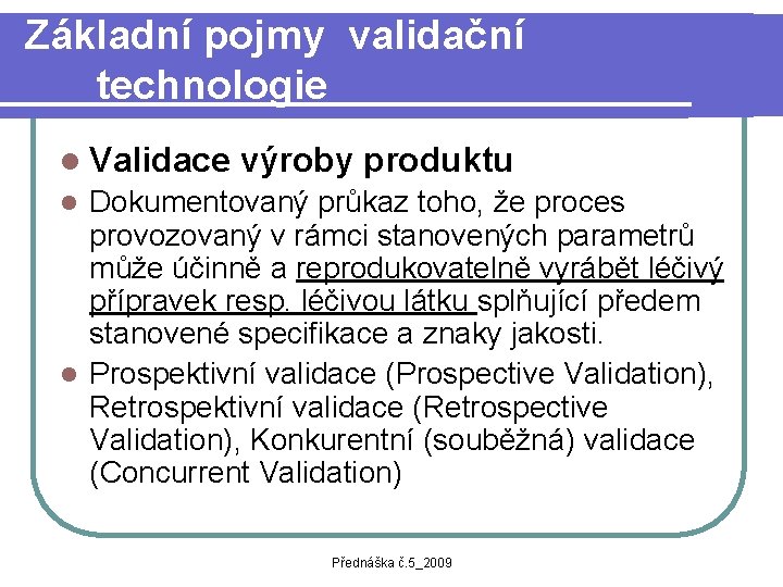 Základní pojmy validační technologie l Validace výroby produktu Dokumentovaný průkaz toho, že proces provozovaný