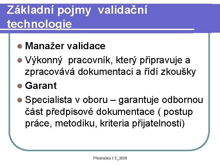 Základní pojmy validační technologie l Manažer validace l Výkonný pracovník, který připravuje a zpracovává