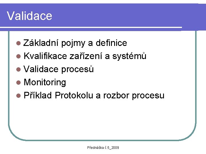 Validace l Základní pojmy a definice l Kvalifikace zařízení a systémů l Validace procesů