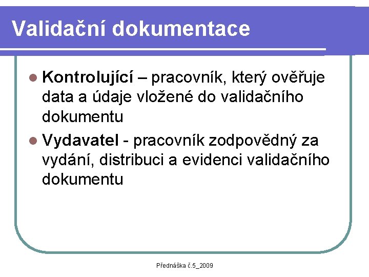 Validační dokumentace l Kontrolující – pracovník, který ověřuje data a údaje vložené do validačního