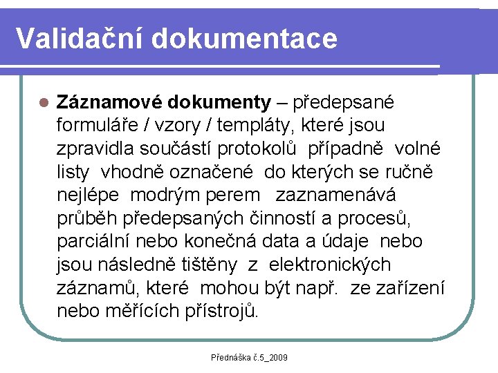 Validační dokumentace l Záznamové dokumenty – předepsané formuláře / vzory / templáty, které jsou