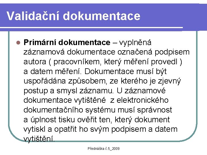 Validační dokumentace l Primární dokumentace – vyplněná záznamová dokumentace označená podpisem autora ( pracovníkem,