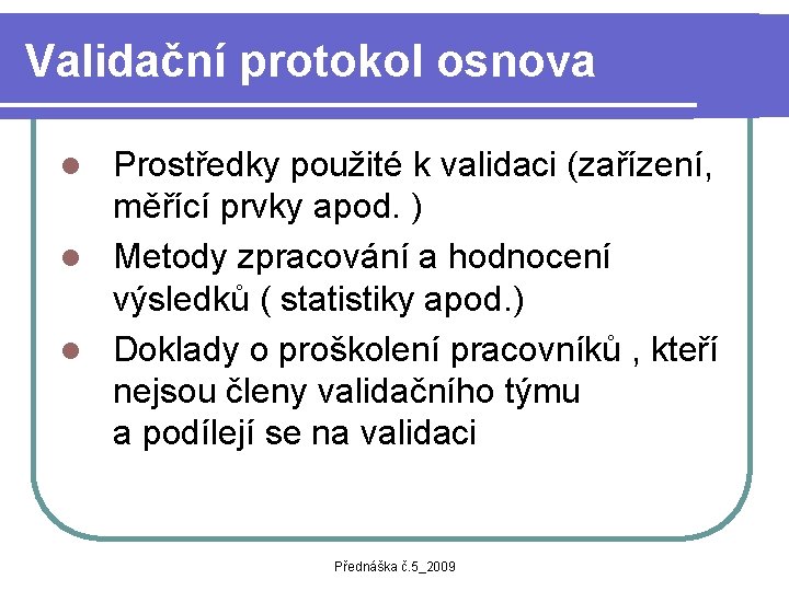 Validační protokol osnova Prostředky použité k validaci (zařízení, měřící prvky apod. ) l Metody