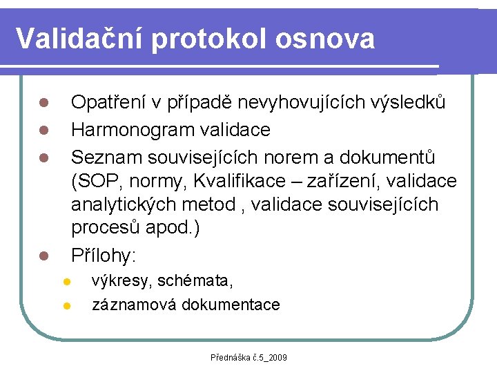 Validační protokol osnova l l Opatření v případě nevyhovujících výsledků Harmonogram validace Seznam souvisejících