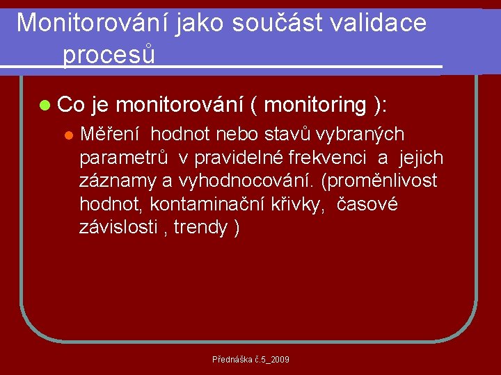 Monitorování jako součást validace procesů l Co je monitorování ( monitoring ): l Měření