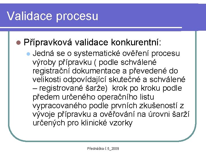 Validace procesu l Přípravková validace konkurentní: l Jedná se o systematické ověření procesu výroby