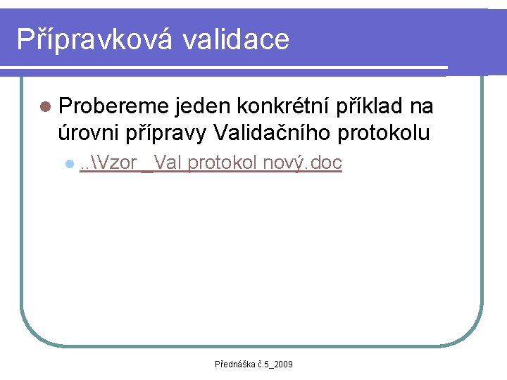 Přípravková validace l Probereme jeden konkrétní příklad na úrovni přípravy Validačního protokolu l .