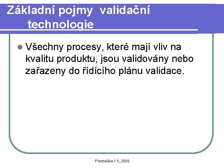 Základní pojmy validační technologie l Všechny procesy, které mají vliv na kvalitu produktu, jsou