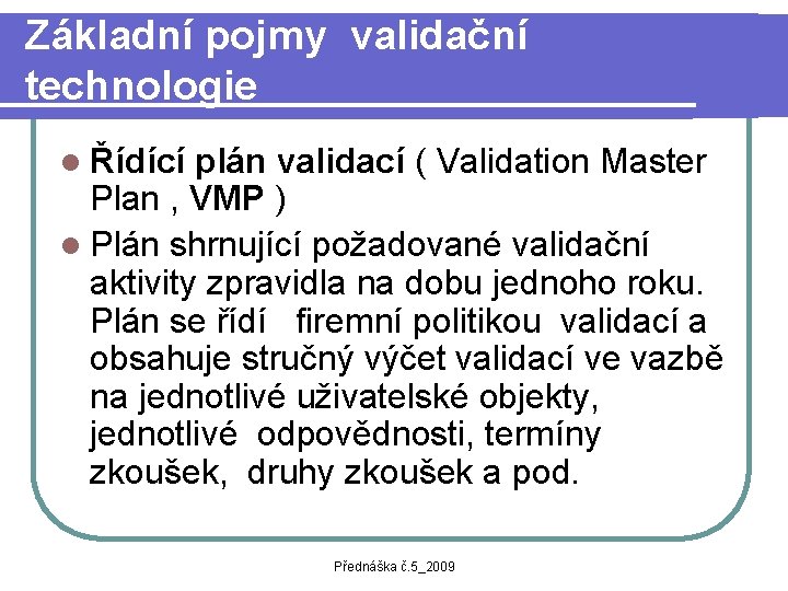 Základní pojmy validační technologie l Řídící plán validací ( Validation Master Plan , VMP