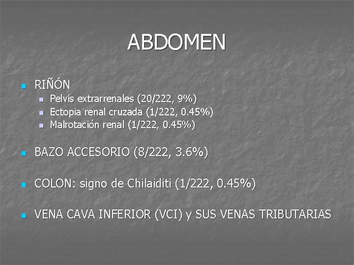 ABDOMEN n RIÑÓN n n n Pelvis extrarrenales (20/222, 9%) Ectopia renal cruzada (1/222,