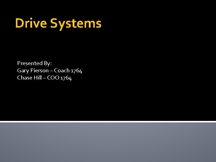 Drive Systems Presented By: Gary Pierson – Coach 1764 Chase Hill – COO 1764