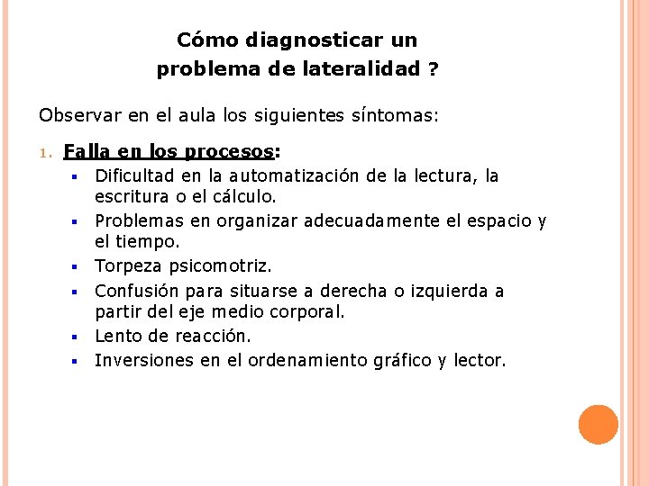 Cómo diagnosticar un problema de lateralidad ? Observar en el aula los siguientes síntomas: Cómo diagnosticar un problema de lateralidad ? Observar en el aula los siguientes síntomas: