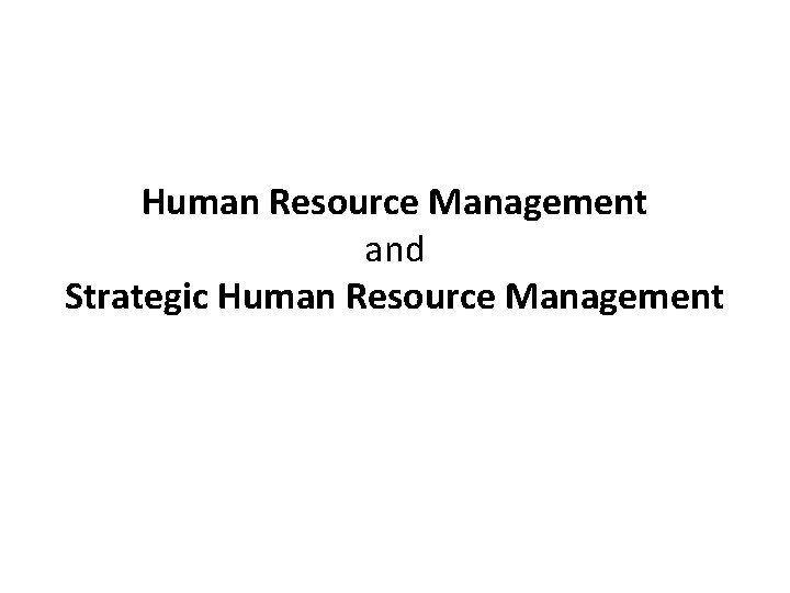 Human Resource Management and Strategic Human Resource Management 