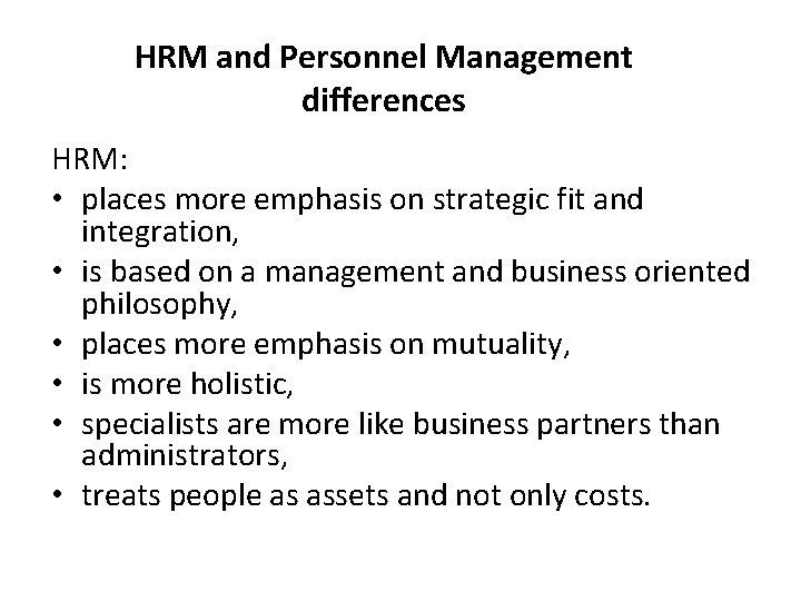 HRM and Personnel Management differences HRM: • places more emphasis on strategic fit and