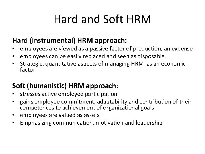Hard and Soft HRM Hard (instrumental) HRM approach: • employees are viewed as a