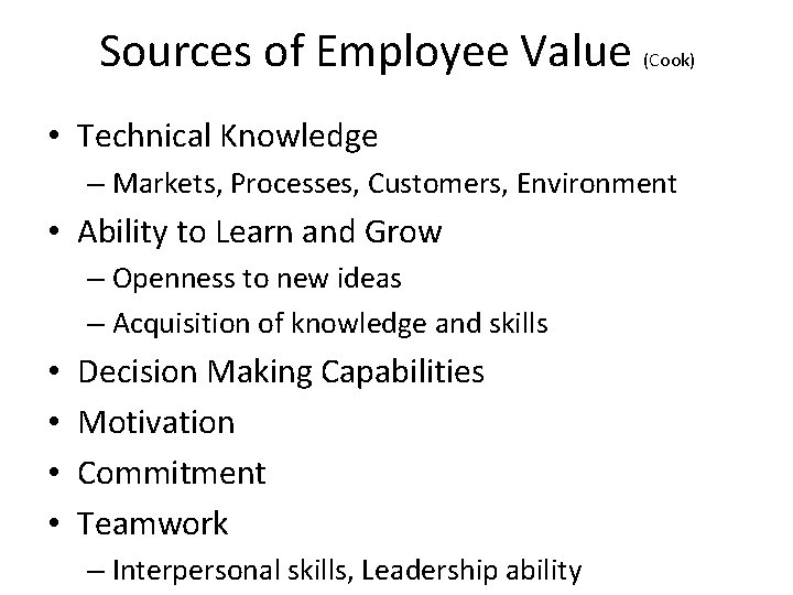 Sources of Employee Value (Cook) • Technical Knowledge – Markets, Processes, Customers, Environment •