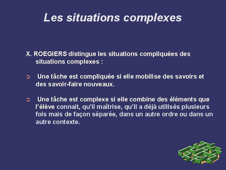 Les situations complexes X. ROEGIERS distingue les situations compliquées des situations complexes : ➲