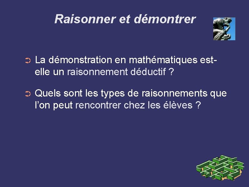 Raisonner et démontrer ➲ La démonstration en mathématiques estelle un raisonnement déductif ? ➲