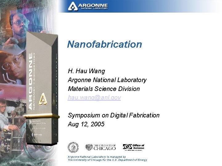 Nanofabrication H. Hau Wang Argonne National Laboratory Materials Science Division hau. wang@anl. gov Symposium