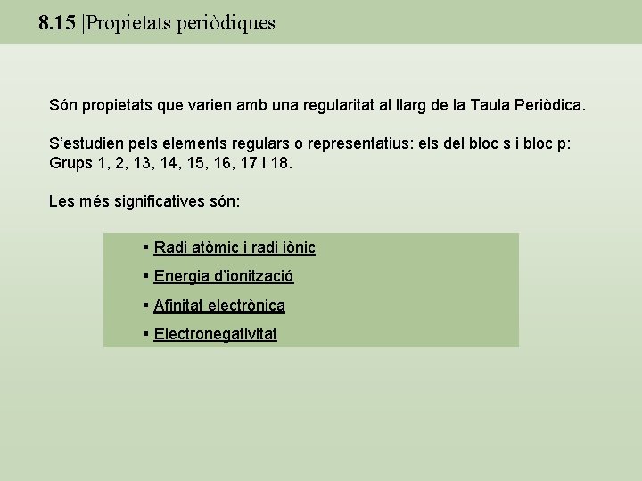 8. 15 |Propietats periòdiques Són propietats que varien amb una regularitat al llarg de