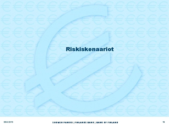 Riskiskenaariot 28. 9. 2010 SUOMEN PANKKI | FINLANDS BANK | BANK OF FINLAND 19
