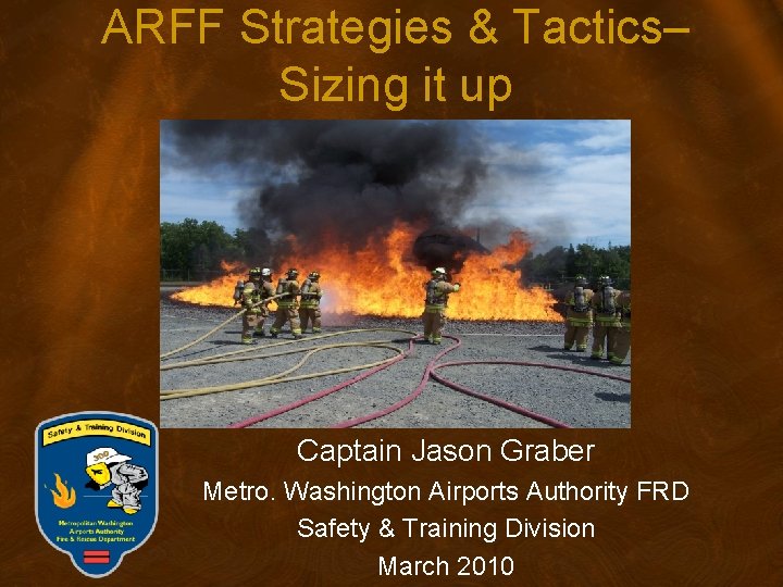 ARFF Strategies & Tactics– Sizing it up Captain Jason Graber Metro. Washington Airports Authority