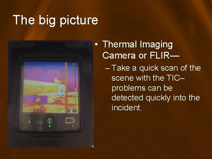 The big picture • Thermal Imaging Camera or FLIR— – Take a quick scan