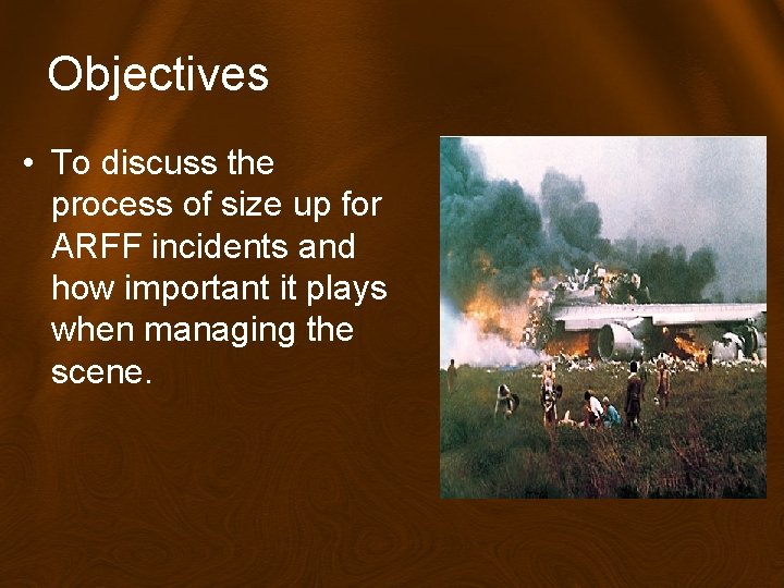 Objectives • To discuss the process of size up for ARFF incidents and how