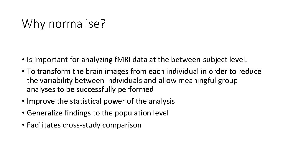 Why normalise? • Is important for analyzing f. MRI data at the between-subject level.