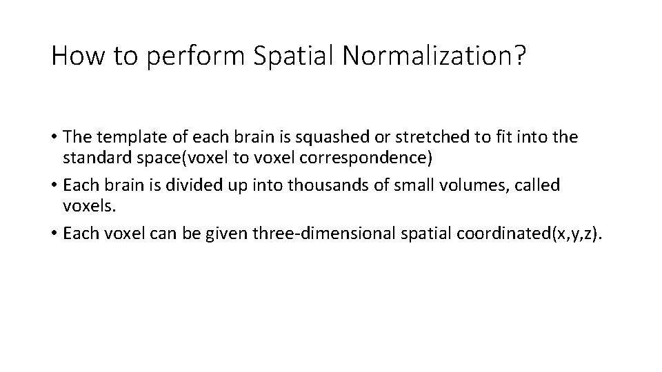 How to perform Spatial Normalization? • The template of each brain is squashed or