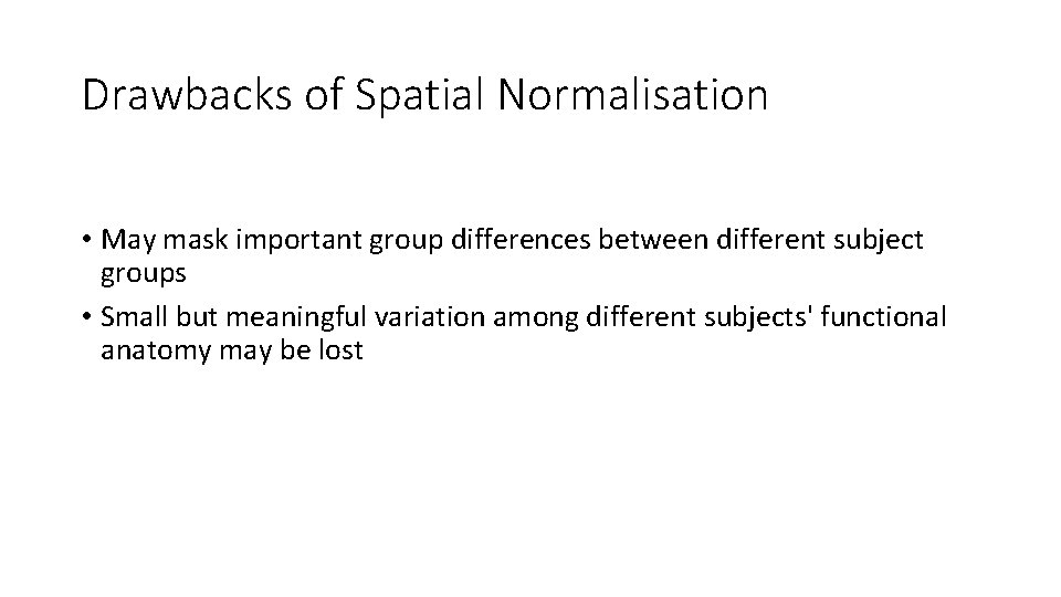 Drawbacks of Spatial Normalisation • May mask important group differences between different subject groups
