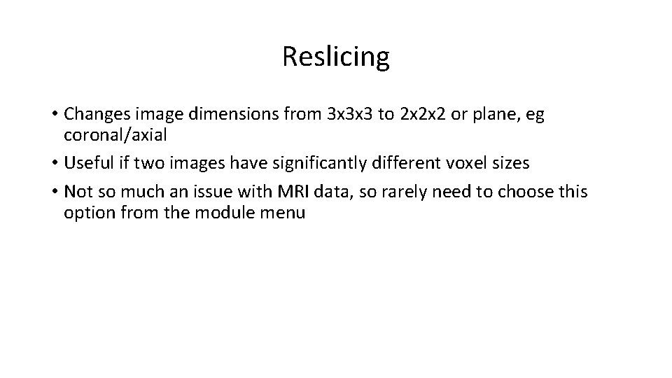 Reslicing • Changes image dimensions from 3 x 3 x 3 to 2 x
