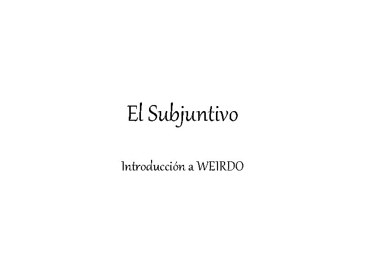 El Subjuntivo Introducción a WEIRDO 