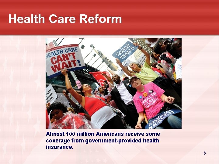 Health Care Reform Almost 100 million Americans receive some coverage from government-provided health insurance.