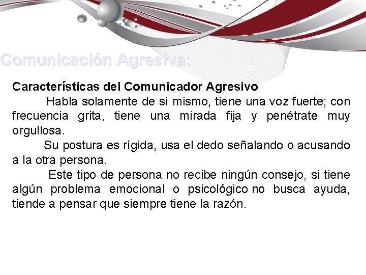 Comunicación Agresiva: Características del Comunicador Agresivo Habla solamente de sí mismo, tiene una voz