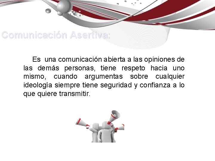 Comunicación Asertiva: Es una comunicación abierta a las opiniones de las demás personas, tiene
